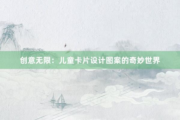 创意无限：儿童卡片设计图案的奇妙世界